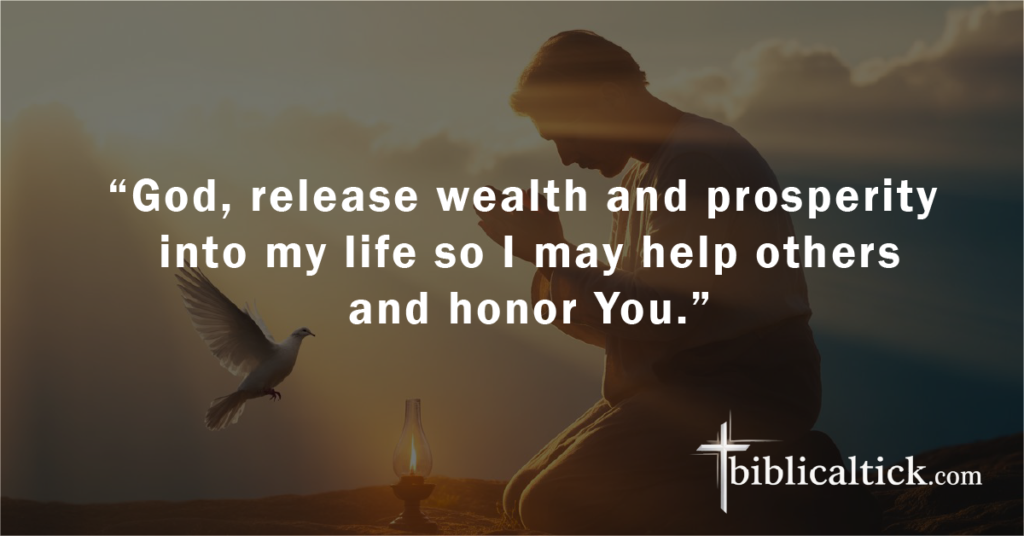 Prayer 6
“God, release wealth and prosperity into my life so I may help others and honor You.”