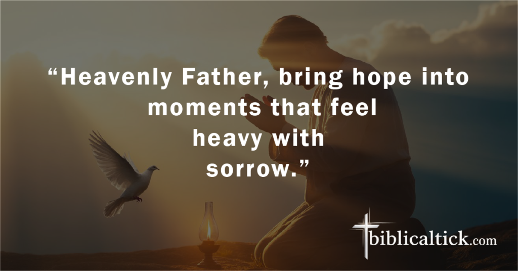Prayer
“Heavenly Father, bring hope into moments that feel heavy with sorrow.”