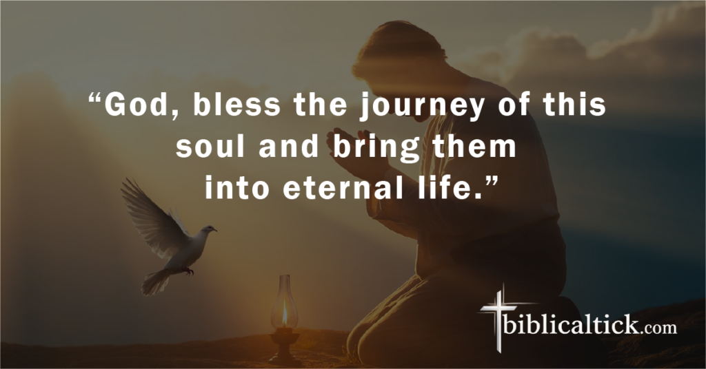 Prayer
“God, bless the journey of this soul and bring them into eternal life.”