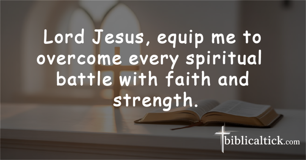Prayer: Lord Jesus, equip me to overcome every spiritual battle with faith and strength.
