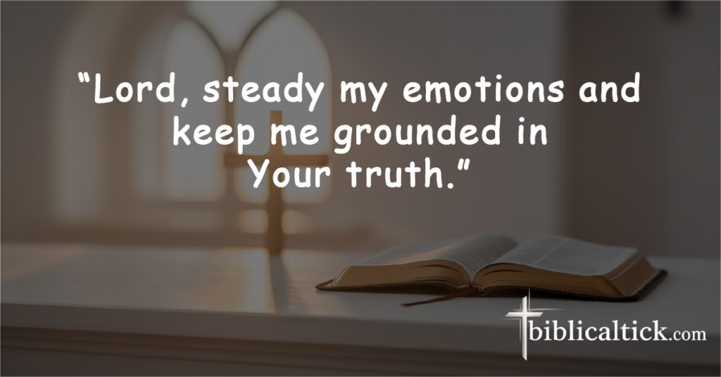 Prayer for Stability

“Lord, steady my emotions and keep me grounded in Your truth.”