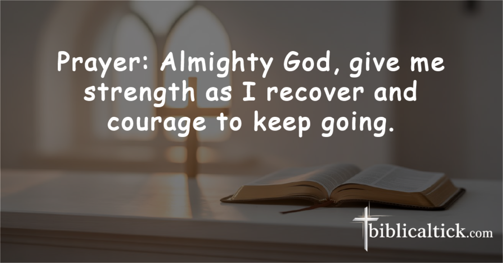 Recovery Strength Prayer

Prayer: Almighty God, give me strength as I recover and courage to keep going.