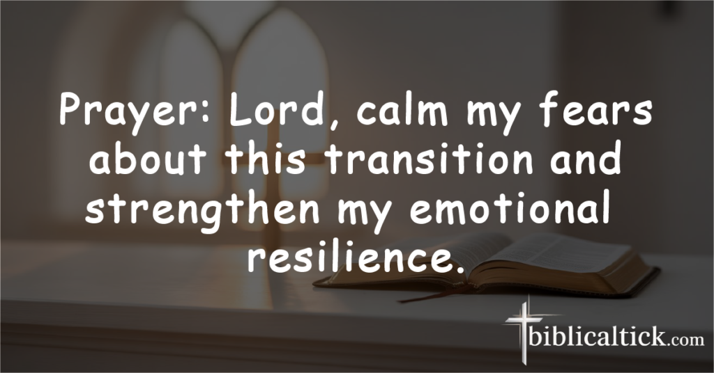 Prayer: Lord, calm my fears about this transition and strengthen my emotional resilience.
