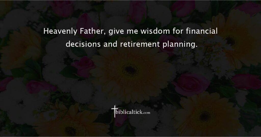 Prayer for Wise Planning

Prayer: Heavenly Father, give me wisdom for financial decisions and retirement planning.