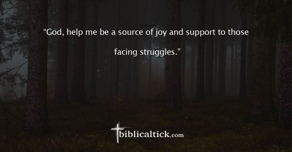 Prayer 13

“God, help me be a source of joy and support to those facing struggles.”