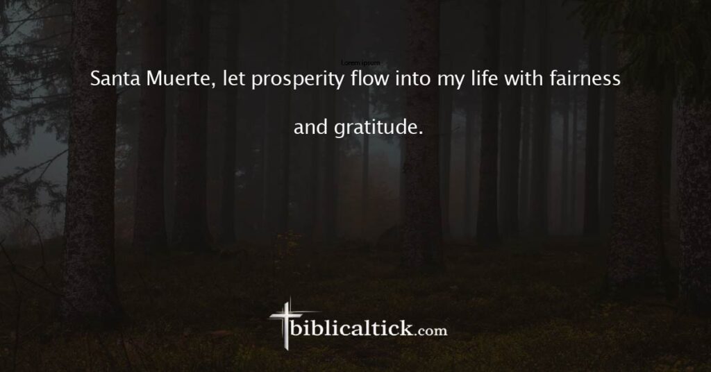 Prayer: Santa Muerte, let prosperity flow into my life with fairness and gratitude.