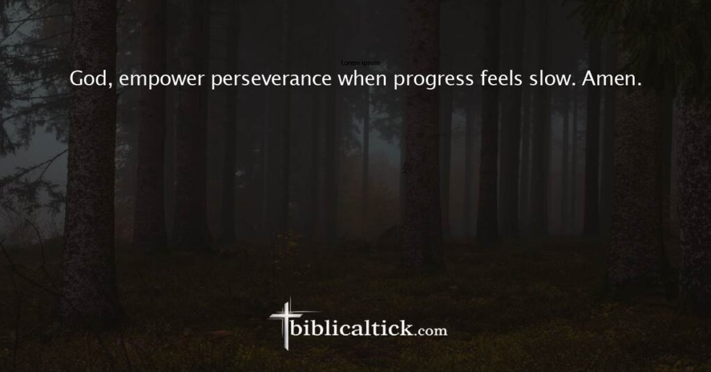 Prayer 13
God, empower perseverance when progress feels slow. Amen.
