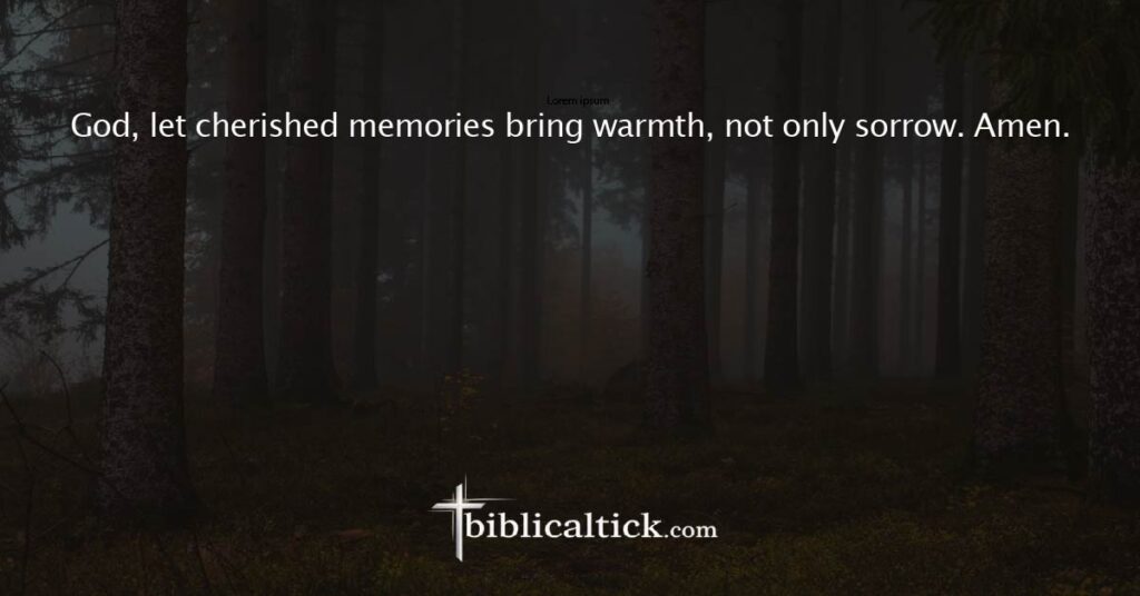 Prayer 13
God, let cherished memories bring warmth, not only sorrow. Amen.