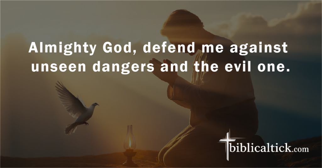 Prayer:
Almighty God, defend me against unseen dangers and the evil one.