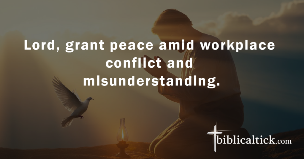 Prayer:
Lord, grant peace amid workplace conflict and misunderstanding.
