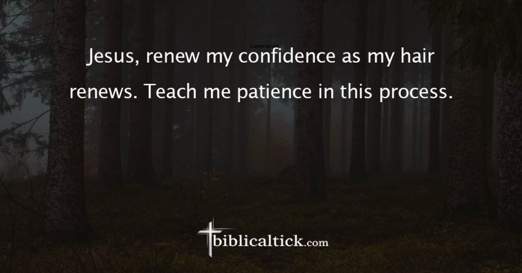 Prayer
Jesus, renew my confidence as my hair renews. Teach me patience in this process.