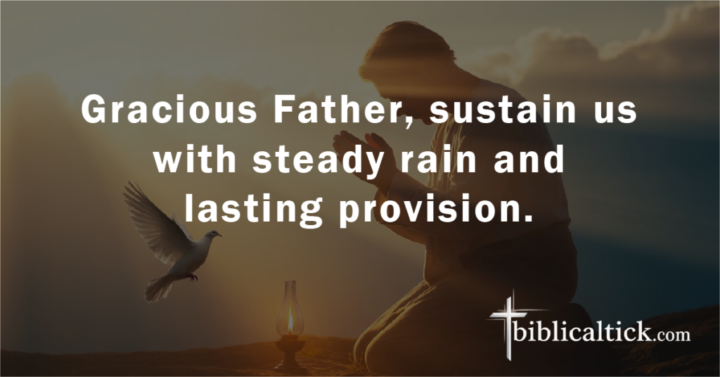 Prayer:
Gracious Father, sustain us with steady rain and lasting provision.