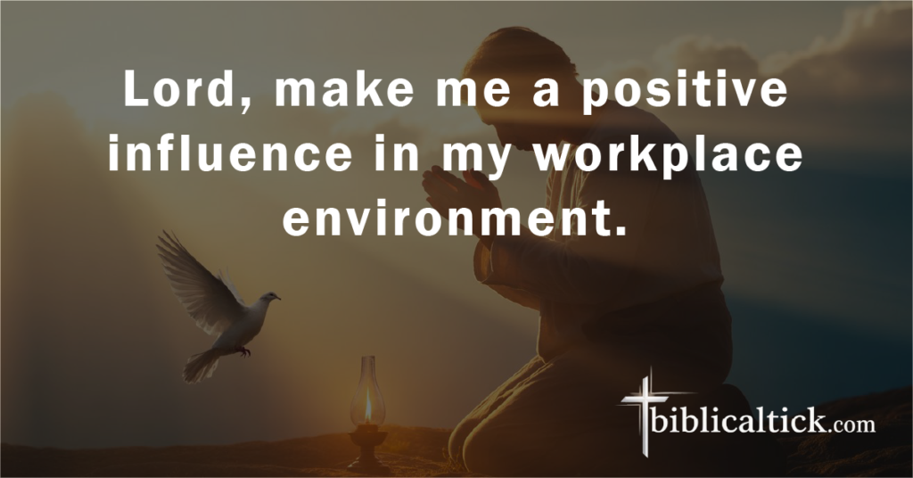 Prayer:
Lord, make me a positive influence in my workplace environment.