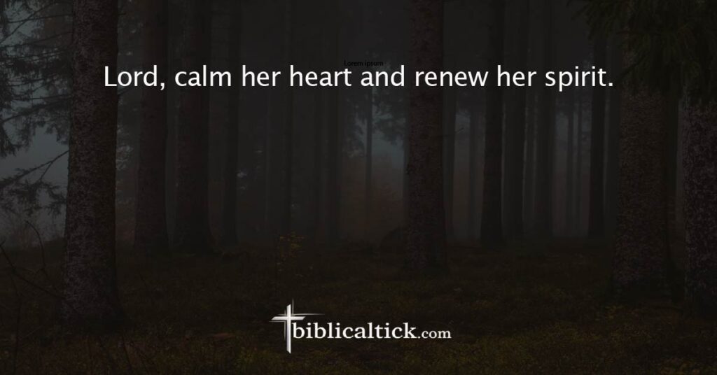 Prayer
 Lord, calm her heart and renew her spirit.