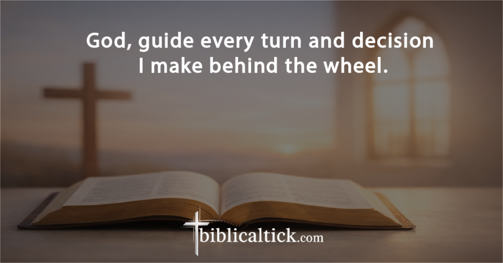Prayer:
God, guide every turn and decision I make behind the wheel.