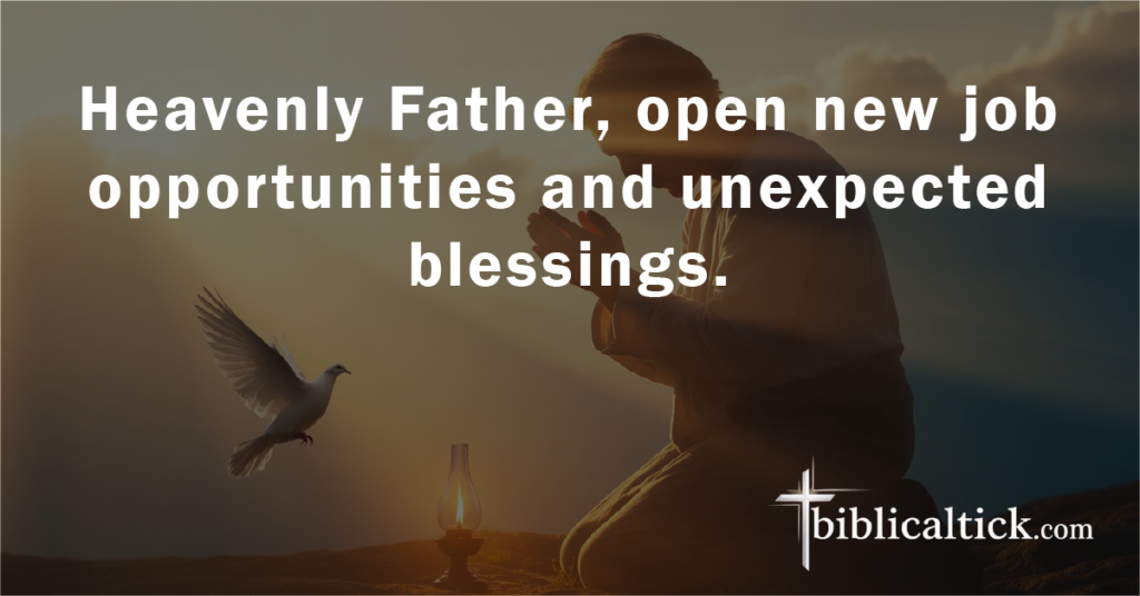 Prayer:
Heavenly Father, open new job opportunities and unexpected blessings.