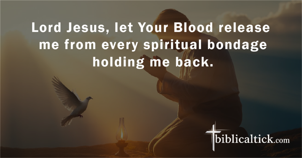 Prayer for Freedom From Bondage

Lord Jesus, let Your Blood release me from every spiritual bondage holding me back.
