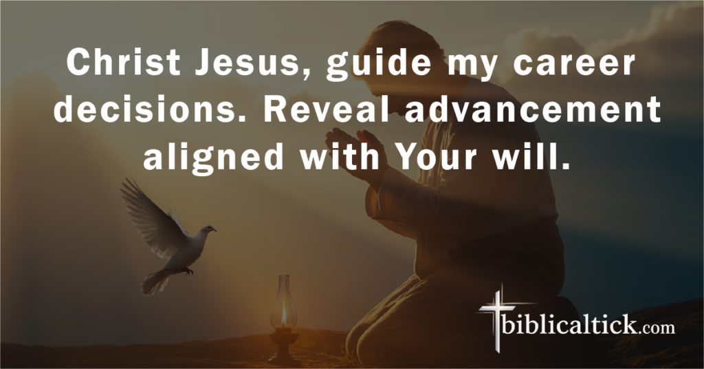 Prayer:
Christ Jesus, guide my career decisions. Reveal advancement aligned with Your will.