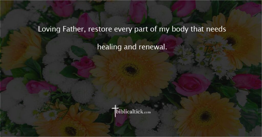 Prayer for God’s Restoration
Prayer:
Loving Father, restore every part of my body that needs healing and renewal.