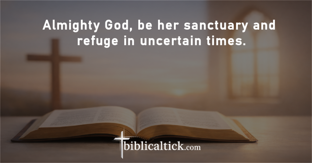 Prayer:
Almighty God, be her sanctuary and refuge in uncertain times.