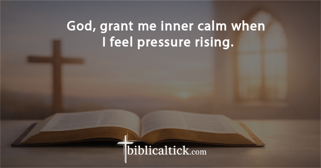 Prayer:
God, grant me inner calm when I feel pressure rising.