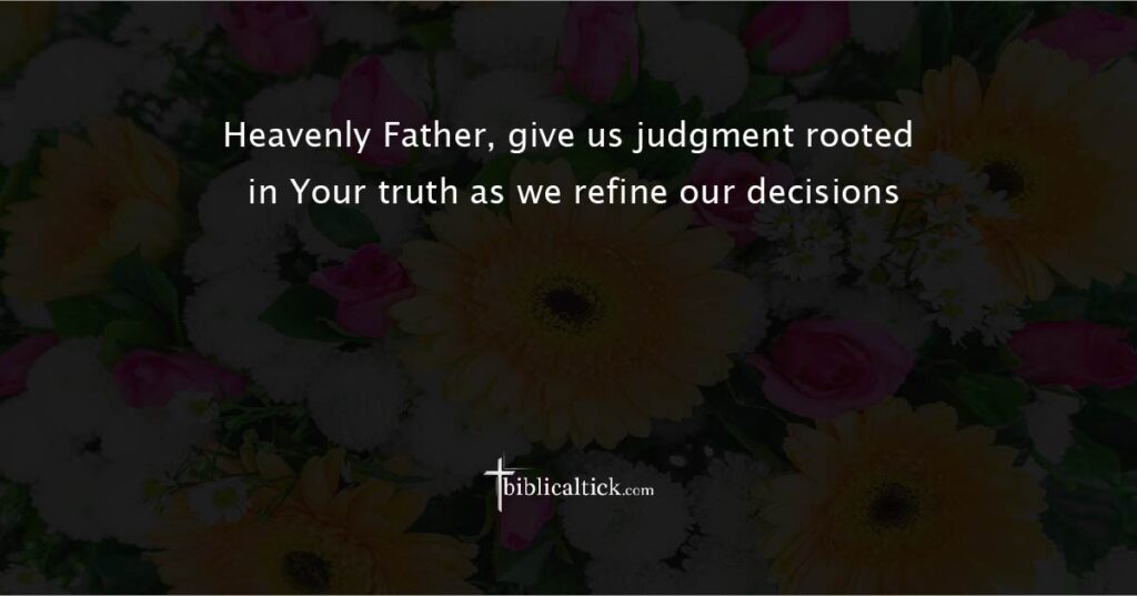 Prayer for Clear Judgment
“Heavenly Father, give us judgment rooted in Your truth as we refine our decisions.”