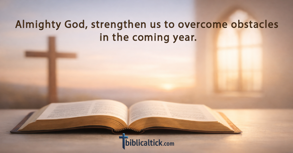 Prayer:
Almighty God, strengthen us to overcome obstacles in the coming year.