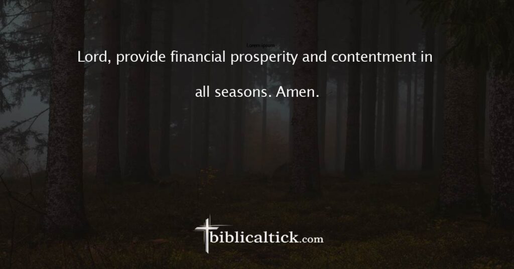 Prayer 19
Lord, provide financial prosperity and contentment in all seasons. Amen.