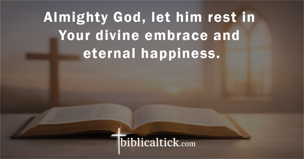 Prayer:
Almighty God, let him rest in Your divine embrace and eternal happiness.