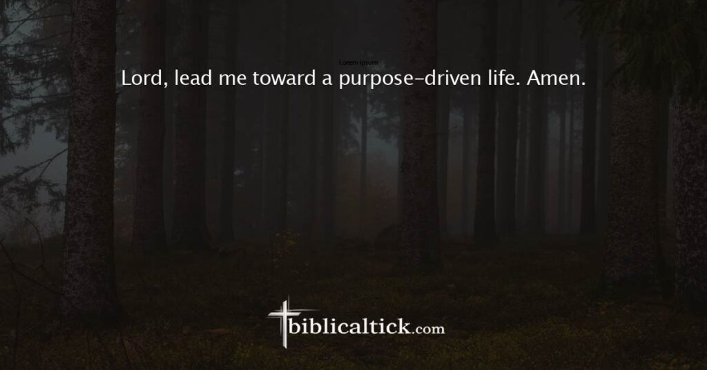 Prayer 19
Lord, lead me toward a purpose-driven life. Amen.