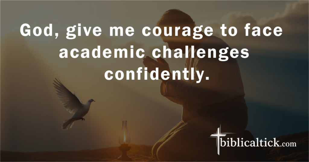 Prayer:
God, give me courage to face academic challenges confidently.