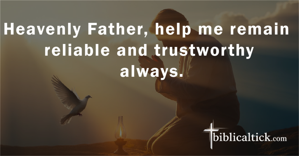 Prayer:
Heavenly Father, help me remain reliable and trustworthy always.