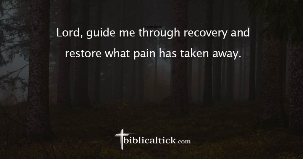 Prayer:
Lord, guide me through recovery and restore what pain has taken away.