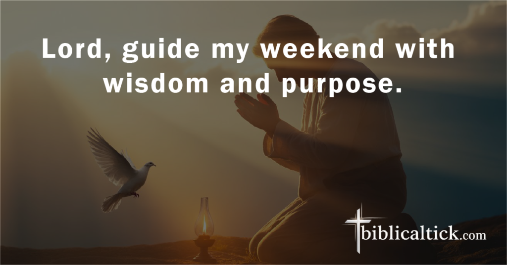 Prayer:
Lord, guide my weekend with wisdom and purpose.