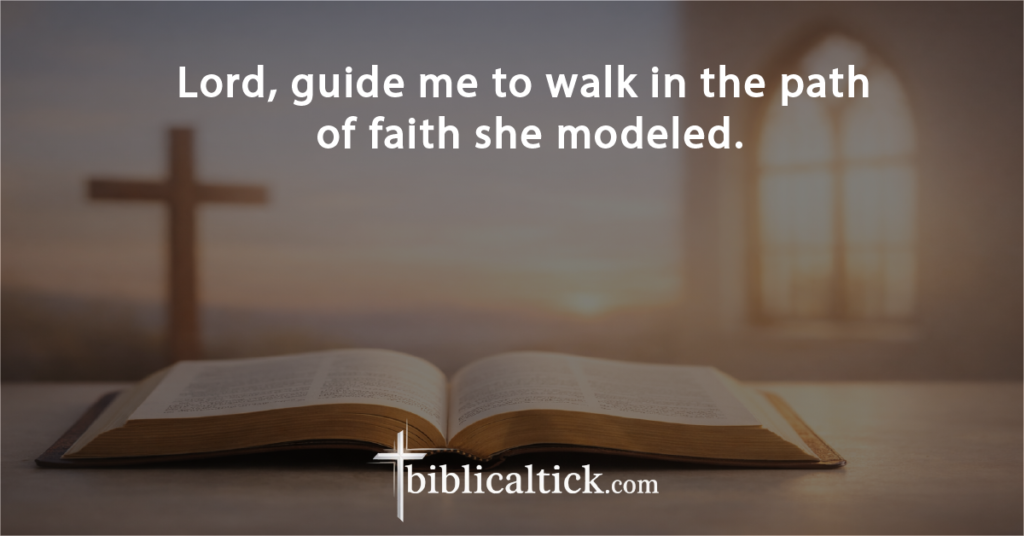 Prayer:
Lord, guide me to walk in the path of faith she modeled.