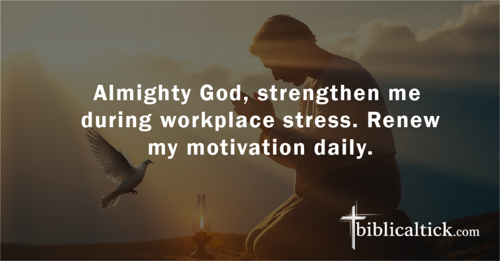 Prayer:
Almighty God, strengthen me during workplace stress. Renew my motivation daily.