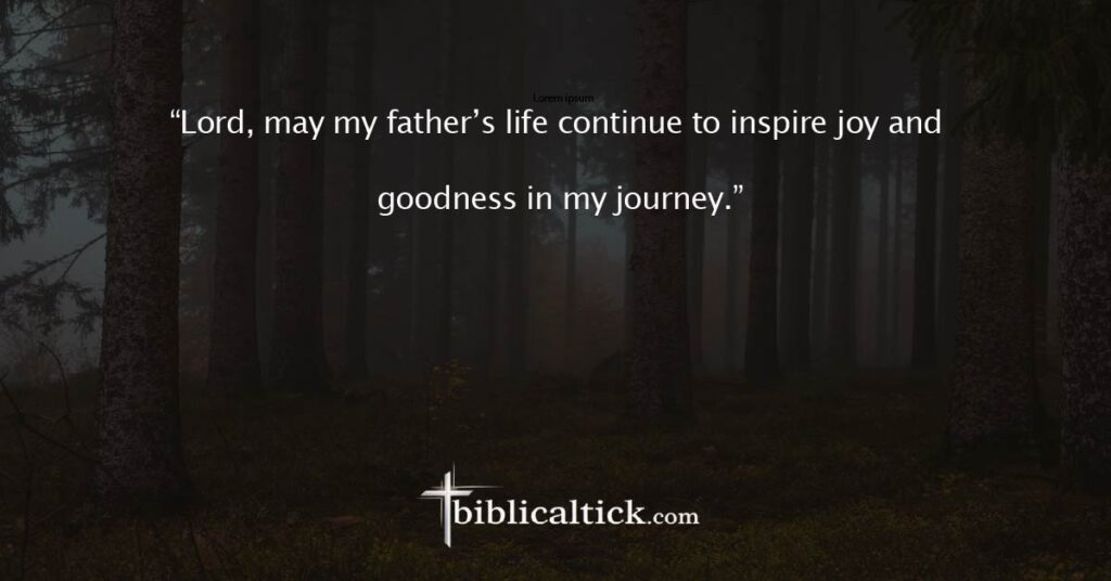Prayer 19

“Lord, may my father’s life continue to inspire joy and goodness in my journey.”
