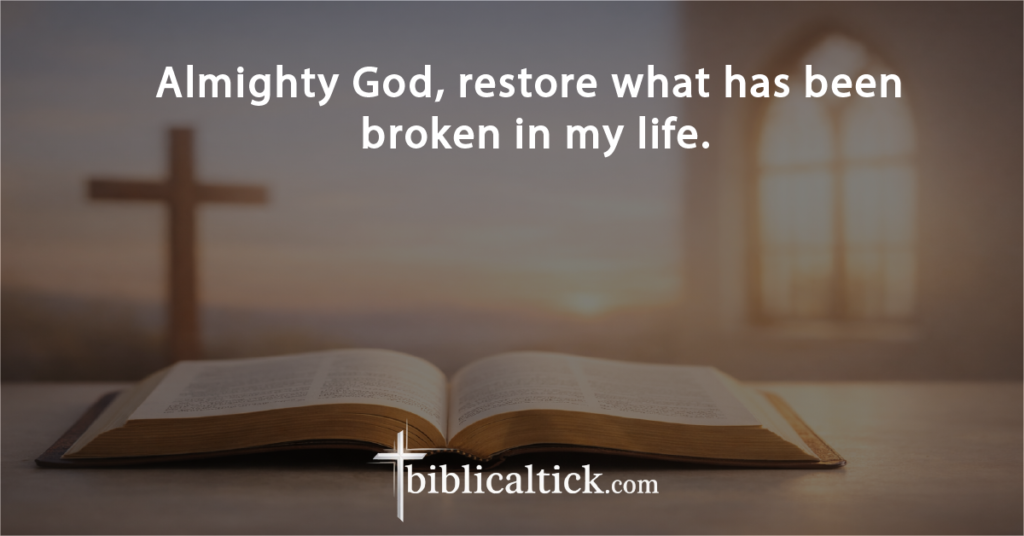 Prayer:
Almighty God, restore what has been broken in my life.