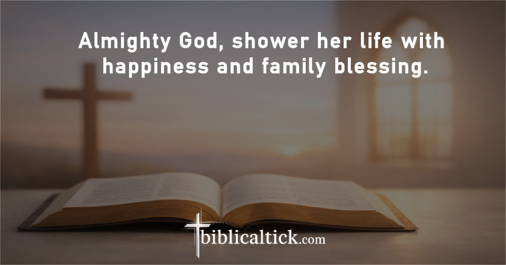 Prayer:
Almighty God, shower her life with happiness and family blessing.