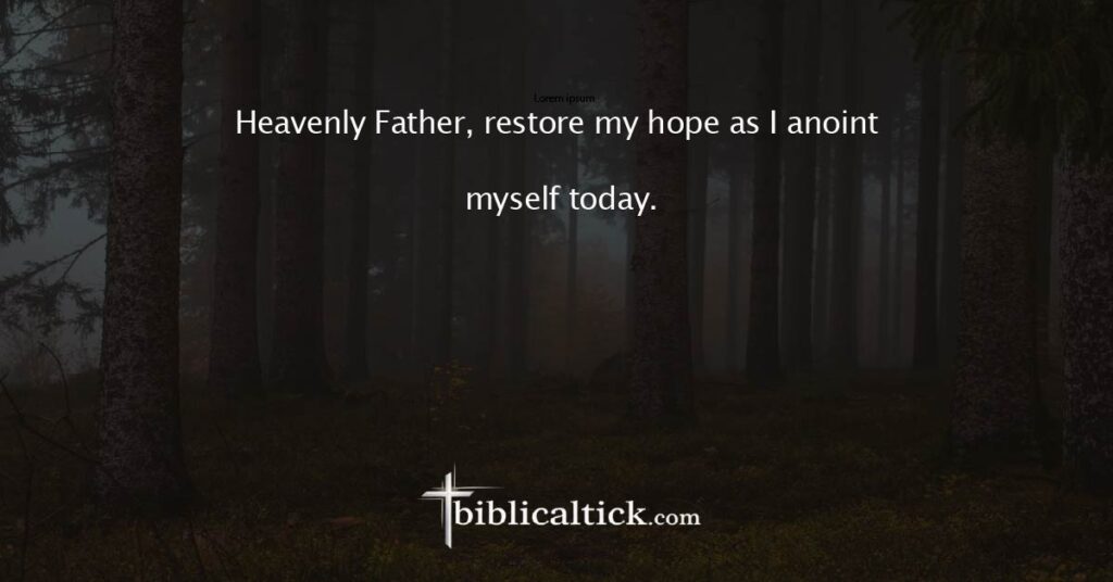 Prayer: Heavenly Father, restore my hope as I anoint myself today.