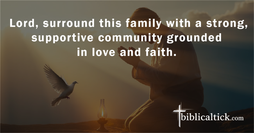 Prayer:
Lord, surround this family with a strong, supportive community grounded in love and faith.