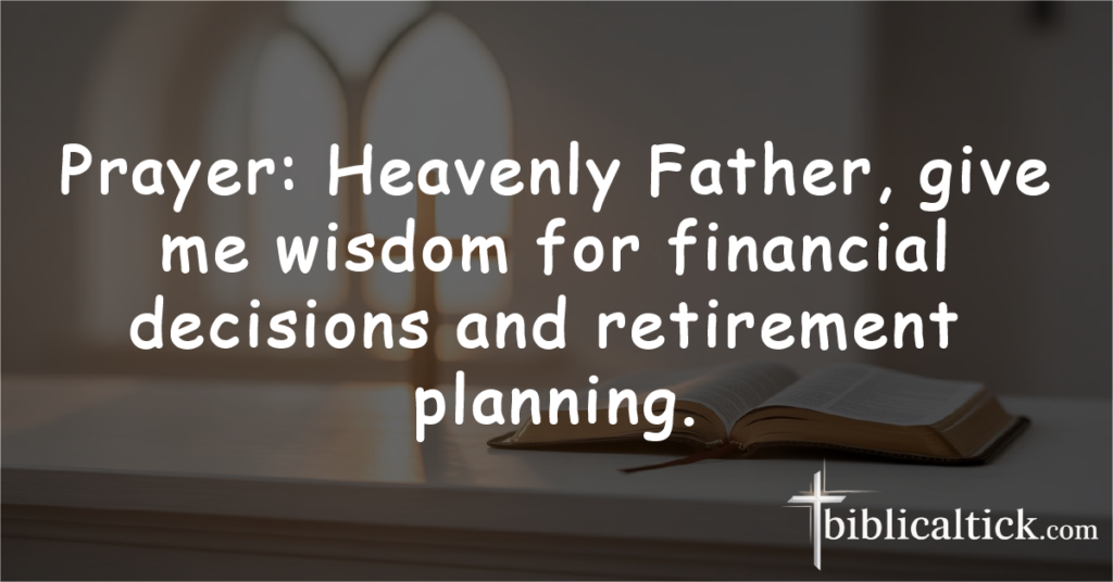 Prayer: Heavenly Father, give me wisdom for financial decisions and retirement planning.
