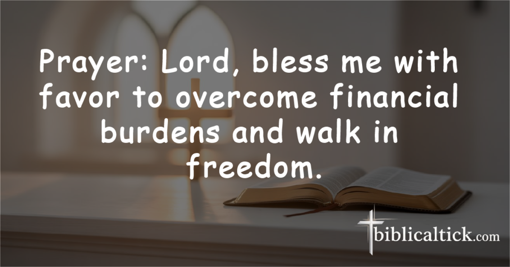 Prayer: Lord, bless me with favor to overcome financial burdens and walk in freedom.
