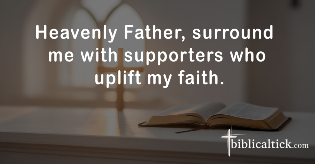 Prayer for Support

Prayer: Heavenly Father, surround me with supporters who uplift my faith.