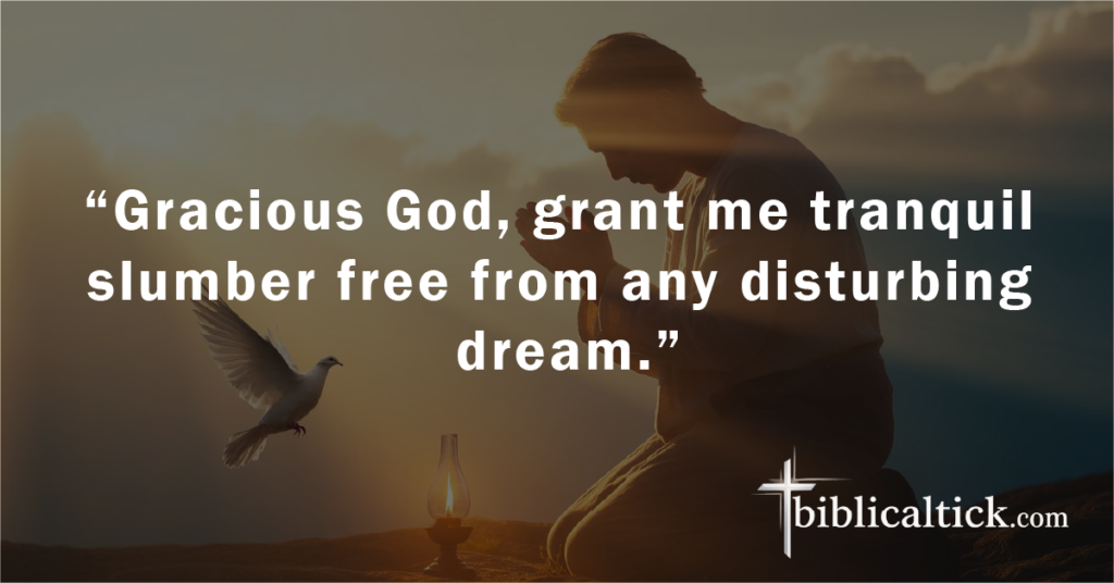 Prayer: “Gracious God, grant me tranquil slumber free from any disturbing dream.”