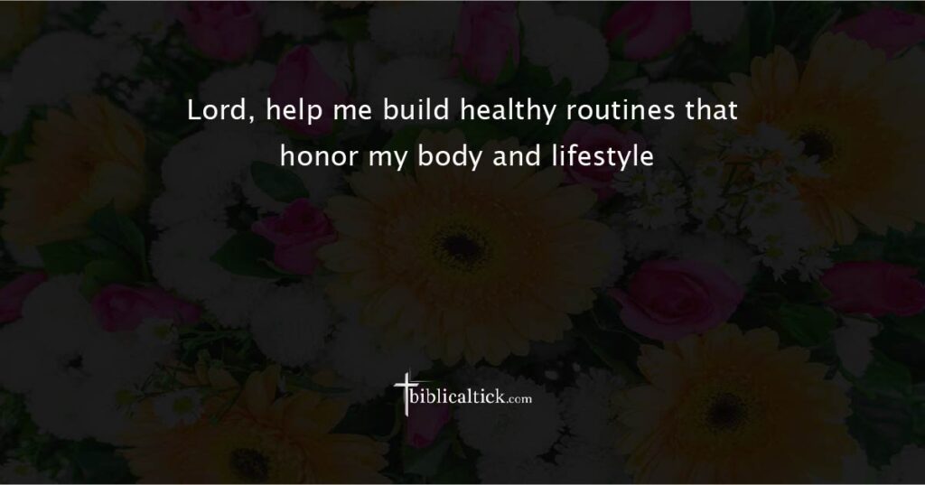 Prayer for Healthy Habits

Prayer: Lord, help me build healthy routines that honor my body and lifestyle.