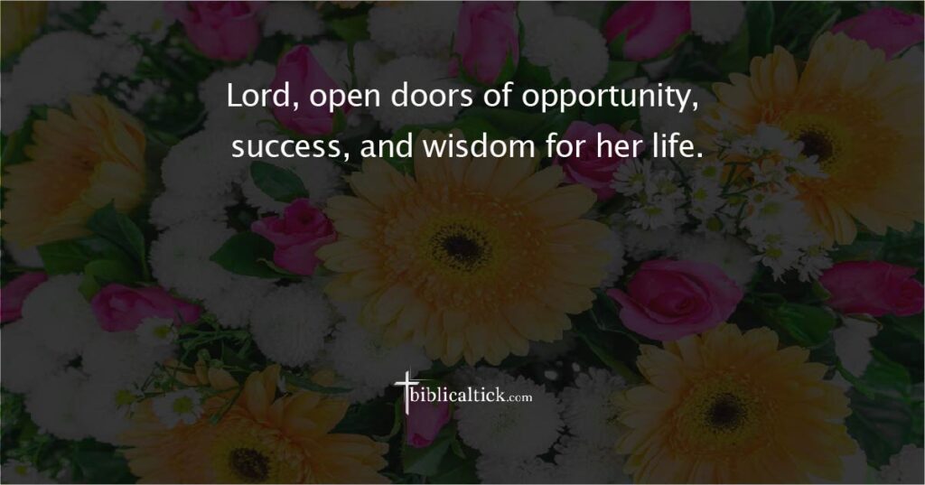 Prayer 

Lord, open doors of opportunity, success, and wisdom for her life.