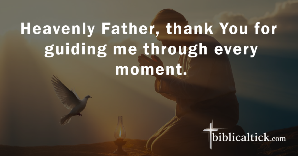 Prayer:
Heavenly Father, thank You for guiding me through every moment.