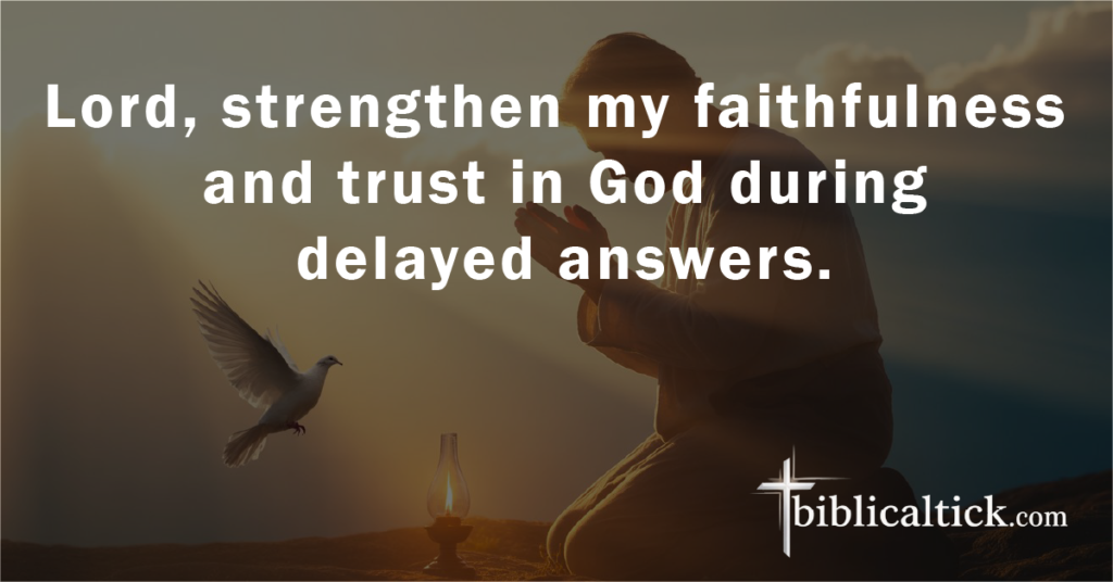 Prayer:
Lord, strengthen my faithfulness and trust in God during delayed answers.