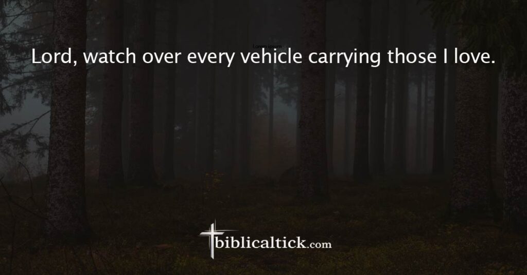 Prayer
Lord, watch over every vehicle carrying those I love.
